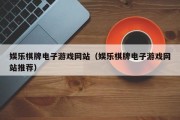 娱乐棋牌电子游戏网站（娱乐棋牌电子游戏网站推荐）