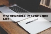 电子游戏的目的是什么（电子游戏的目的是什么意思）