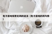 电子游戏有弊无利的说法（电子游戏的利与弊）