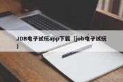 JDB电子试玩app下载（job电子试玩）