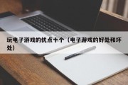 玩电子游戏的优点十个（电子游戏的好处和坏处）