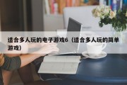 适合多人玩的电子游戏6（适合多人玩的简单游戏）