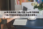 pg电子麻将胡了爆2万倍（pg电子麻将胡了爆2万倍体育直进Aa11官速达直营cc）