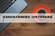适当的玩电子游戏的英文（玩电子游戏的英语）