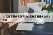 口出狂言是什么生肖（口出狂言是什么生肖2025）