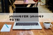 jdb1688电子官网（jdb168电子平台下载）