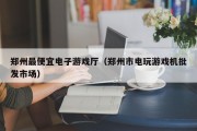 郑州最便宜电子游戏厅（郑州市电玩游戏机批发市场）